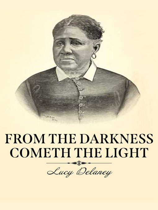 Title details for From the Darkness Cometh the Light by Lucy A. Delaney - Available